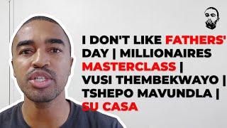 I Dont Like Fathers Day  Millionaires Masterclass  Vusi Thembekwayo  Tshepo Mavundla  Su Casa