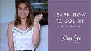 Learn How To Squirt - A step by step tutorial with Elisa Caro