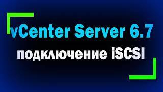 Подключение iSCSI хранилища в VMware vCenter Server 6.7