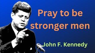 Pray to be stronger men - John F. Kennedy  JFKs Famous Speech  Life changing quotes  Quotes expo