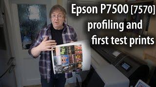 Epson p7500 7570 first prints profiling and choices for print quality