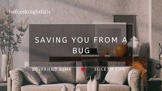 ASMR saving you from a bug