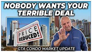 Nobody Wants Your Terrible Deal GTA Condo Real Estate Market Update