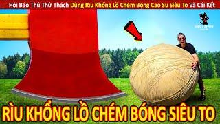 Hội Báo Thủ Thử Thách Dùng Rìu Khổng Lồ Chém Bóng Siêu To Cực Bựa  Review Con Người Và Cuộc Sống