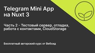 Telegram Mini App на Nuxt 3  Часть 2 - Тестовый сервер. Отладка. Работа с контактами. CloudStorage.