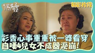 彩香心事重重被一婆看穿！自嘆兒女不成器淚崩！【我的婆婆怎麼那麼可愛2】精彩片段｜每週日晚間8點 東森戲劇40頻道 鍾欣凌 黃姵嘉 洪都拉斯 張書偉 邱凱偉 王少偉 楊銘威 蘇晏霈 林筳諭