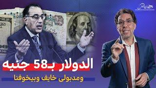 الدولار يرتفع لـ58 جنيه ومصطفى مدبولى يحذر الجاى أسوء 