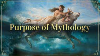 The PURPOSE of Mythology