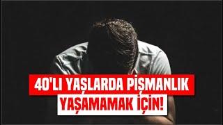 40LI YAŞLARDA PİŞMANLIK YAŞAMAMAK İÇİN 20Lİ  VE 30LU YAŞLARDA YAPILMASI GEREKENLER