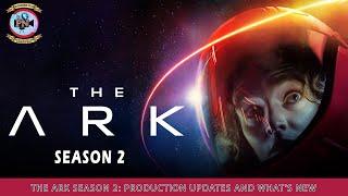 The Ark Season 2 Production Updates And Whats New- Premiere Next