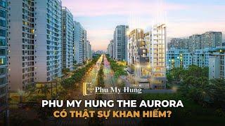 PHU MY HUNG THE AURORA CÓ THẬT SỰ KHAN HIẾM?