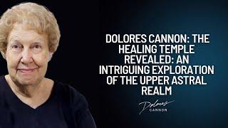 Dolores Cannon The Healing Temple Revealed An Intriguing Exploration of the Upper Astral Realm