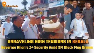 Governor Arif Mohammed Khan Gets Z+ Security Amidst SFI Black Flag Protest Drama Unfolds in Kerala