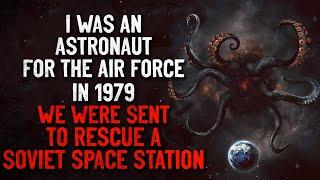 I was an Astronaut for the Air Force. In 1979 we went to rescue a S*viet Space Station Creepypasta