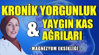 KRONİK YORGUNLUK  YAYGIN KAS AĞRISI   KULUNÇ AĞRISI  Aynur BAŞ MAGNEZYUM EKSİKLİĞİ