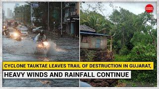 Cyclone Tauktae leaves trail of destruction in Gujarat heavy winds and rainfall continue