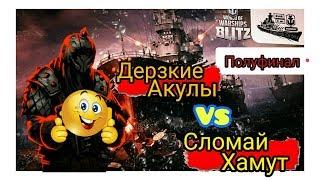 Wows Blitz ФЛОТ CTPAX Legends Of BLITZ ПОЛУФИНАЛ  Сломай Хамут vs Дерзкие Акулы