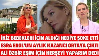 ESRA EROL İKİZLERİNE ALDIĞI HEDİYE ŞOKE ETTİ ESRA EROLUN AYLIK KAZANCI ALİ ÖZBİR SİBEL SEDA SAYAN