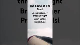 The Spirit of The Dead  A short Journey Through Flight Brian Bolger Pritpal Kalsi