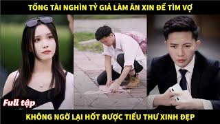 Tổng tài nghìn tỷ giả làm ăn xin để tìm vợ không ngờ lại vớ được cô nàng tiểu thư xinh đẹp