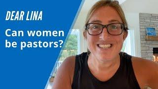 Dear Lina Should women be pastors?