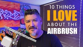 10 Things I Love About the Airbrush or Airbrushing