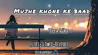 Mujhe Khone  ke Baad  Tera Zikr Lyrics  slowed+Reverb  Lofi Mix  @ytlofiofficial