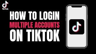 How to Login Multiples Accounts on Tiktok 2023