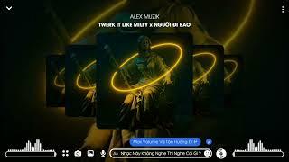 TWERK IT LIKE MILEY x NGƯỜI ĐI BAO REMIX HOT TIK TOK 2023  ALEX MUZIK