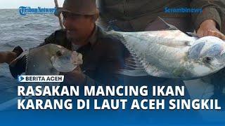 Mancing di Laut Aceh Singkil Merasakan Sensasi Tarikan Ikan Karang