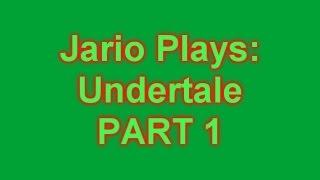 Jario Plays Undertale - Part 1 Emotionally Scarred