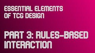 Theory 304 - Essential Elements of TCG Design - Interaction Rules-based