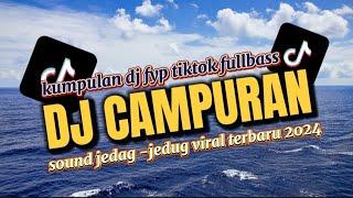 DJ CAMPURAN VIRAL TIK TOK 2024 JEDAG JEDUG FULL BASS PALING KANE