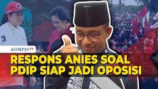Anies Baswedan Hormati Sikap PDIP yang Siap Jadi Oposisi