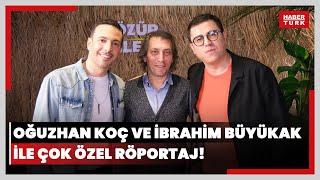 Oğuzhan Koç ve İbrahim Büyükak ile çok özel röportaj Üçüncü kez buluştular