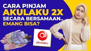 Cara Pinjam Uang di Akulaku 2x Secara Bersamaan Emang Bisa? Pinjam Lagi Meskipun Masih Ada Tagihan