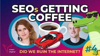 Did SEOs Ruin The Internet?  SEOs Getting Coffee Ep 4. 3112023