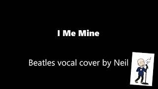 I Me Mine - Beatles vocal cover by Neil