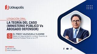 La Teoría del Caso Ministerio Público vs Abogado Defensor  Fredy Valenzuela Ylizarbe