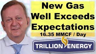 Trillion Energy’s New Gas Wells Exceed Expectations Explains CEO Art Halleran