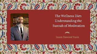 The Wellness Diet Understanding the Sunnah of Moderation - Imam Dawood Yasin