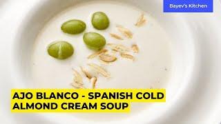 Ajo Blanco - Spanish cold almond cream soup  Easy recipe with step-by-step photos BayevsKitchen