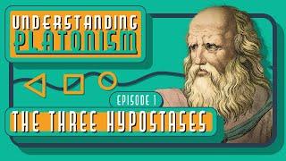 Understanding Platonism - The Three Hypostases