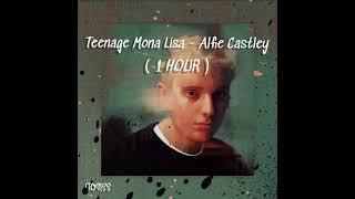 Teenage Mona Lisa - Alfie Castley  1 HOUR 