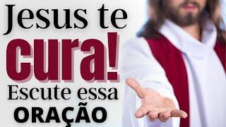 JESUS TE CURA ENQUANTO VOCÊ ESCUTA ESSA ORAÇÃO