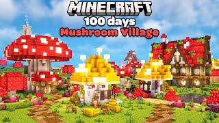 I Spent 100 Days Building a Cozy Mushroom Village in Minecraft