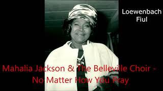 Mahalia Jackson & The Belleville Choir - No Matter How You Pray