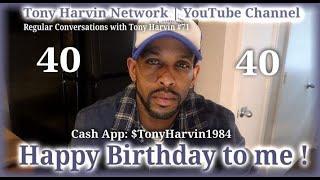 Happy Birthday to me   Im 40  Regular Conversations with Tony Harvin #71