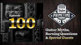 Guitar Myths Burning Questions & Special Guests  Taylor Primetime Episode 100