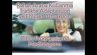 RAHAT ARABA KULLANMA TRAFİKTE Adaptasyon ve EHLİYET ALMAK için ZİHİN PROGRAMLAMA MEDİTASYONU